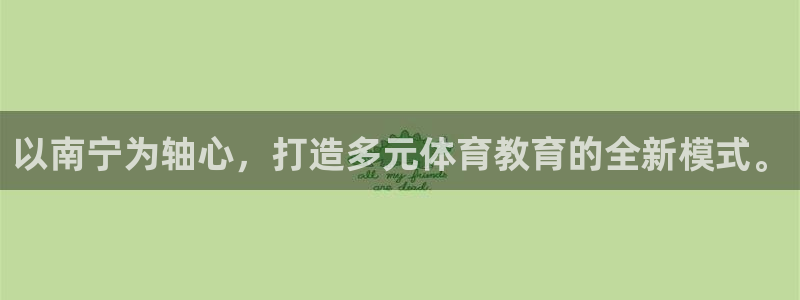 yy易游官网下载注册：以南宁为轴心，打造多元体育教育