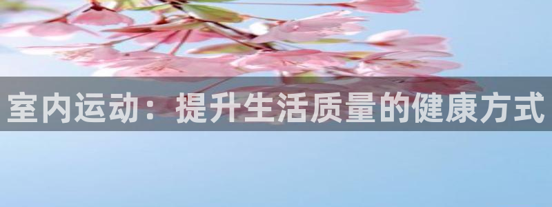 yy易游官方正版app官方：室内运动：提升生活质量的