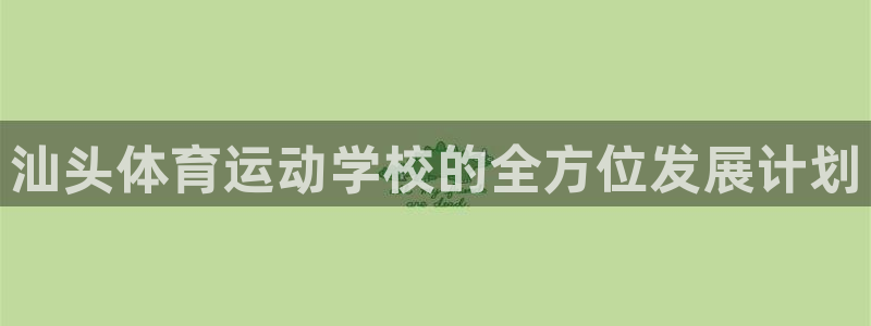 yy易游体育：汕头体育运动学校的全方位发展计划