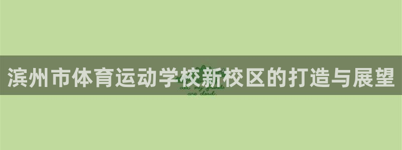 yy易游体育怎么样：滨州市体育运动学校新校区的打造与展望
